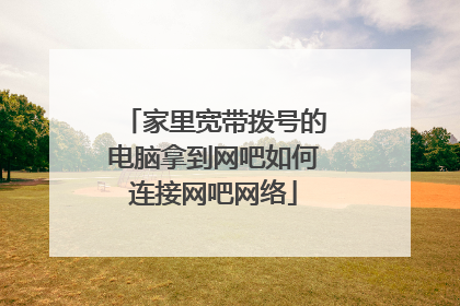 家里宽带拨号的电脑拿到网吧如何连接网吧网络