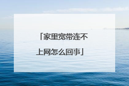 家里宽带连不上网怎么回事