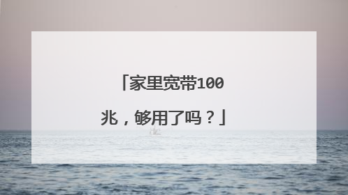 家里宽带100兆，够用了吗？