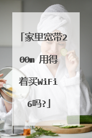 家里宽带200m 用得着买WiFi6吗?