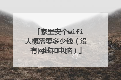 家里安个wifi大概需要多少钱（没有网线和电脑）