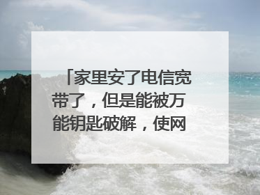 家里安了电信宽带了,但是能被万能钥匙破解,使网速变慢。如何用路由器让宽带无法被破解?