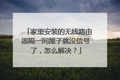 家里安装的无线路由器隔一间屋子就没信号了，怎么解决？