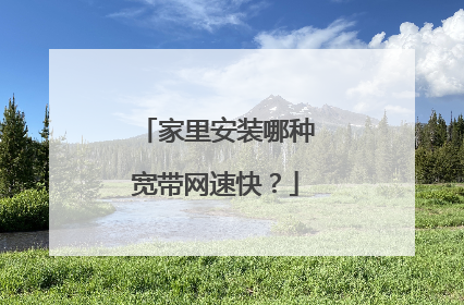 家里安装哪种宽带网速快？