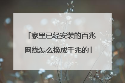 家里已经安装的百兆网线怎么换成千兆的