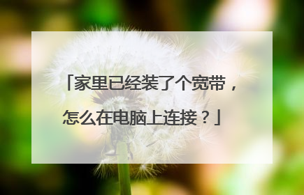 家里已经装了个宽带，怎么在电脑上连接？