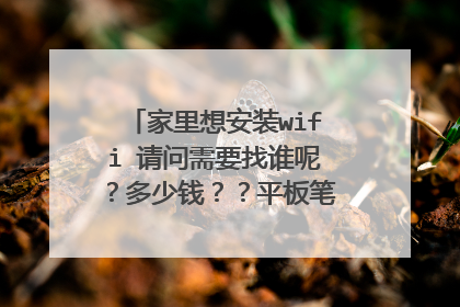 家里想安装wifi 请问需要找谁呢？多少钱？？平板笔记本怎么连接