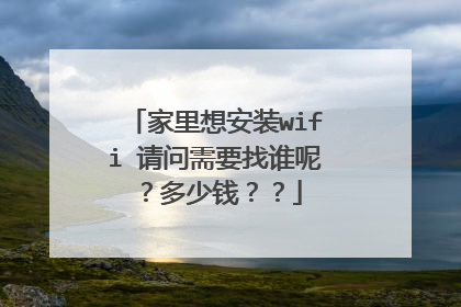 家里想安装wifi 请问需要找谁呢?多少钱??