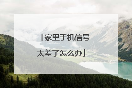 家里手机信号太差了怎么办