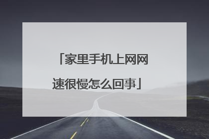 家里手机上网网速很慢怎么回事