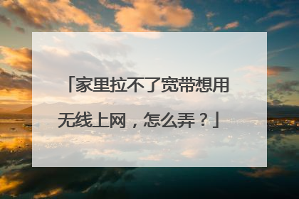 家里拉不了宽带想用无线上网,怎么弄?