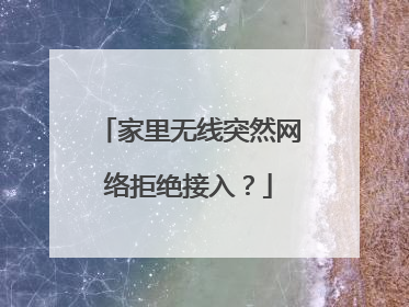 家里无线突然网络拒绝接入?