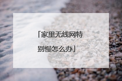 家里无线网特别慢怎么办