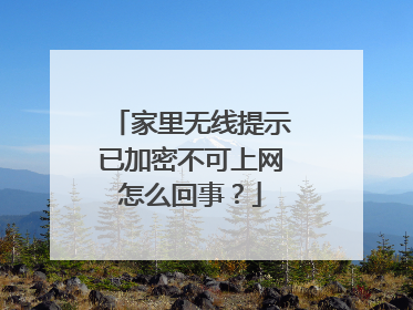 家里无线提示已加密不可上网怎么回事？