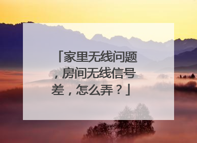 家里无线问题,房间无线信号差,怎么弄?