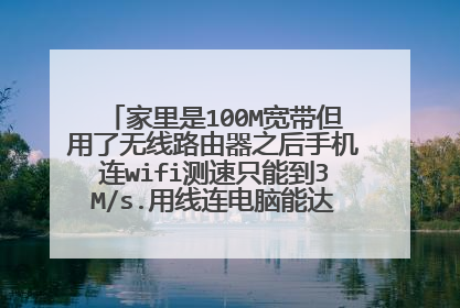 家里是100M宽带但用了无线路由器之后手机连wifi测速只能到3M/s.用线连电脑能达到10M/s