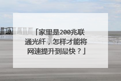 家里是200兆联通光纤，怎样才能将网速提升到最快？