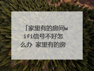 家里有的房间wifi信号不好怎么办 家里有的房间wifi信号不好的处理方法