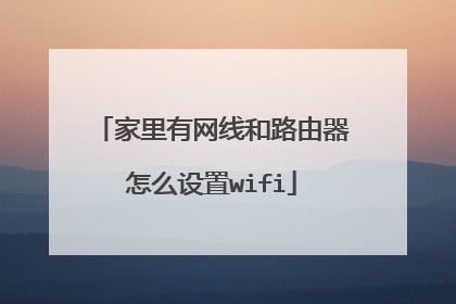 家里有网线和路由器怎么设置wifi