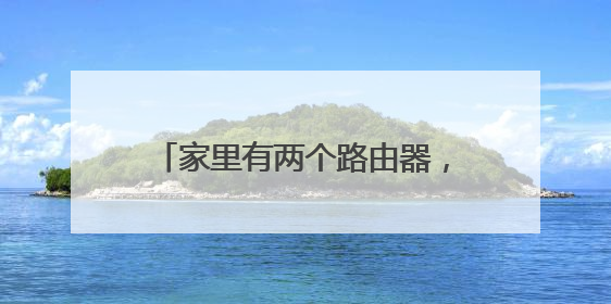 家里有两个路由器,如何进行有线桥接?