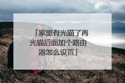 家里有光猫了再光猫后面加个路由器怎么设置