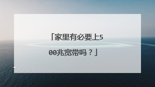 家里有必要上500兆宽带吗？