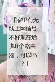 家里有无线上网信号不好现在增加1个路由器,可以吗?