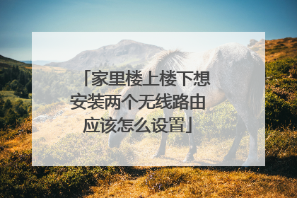 家里楼上楼下想安装两个无线路由应该怎么设置