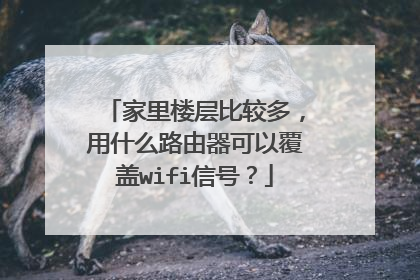 家里楼层比较多,用什么路由器可以覆盖wifi信号?