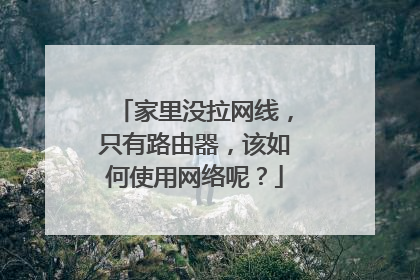 家里没拉网线，只有路由器，该如何使用网络呢？