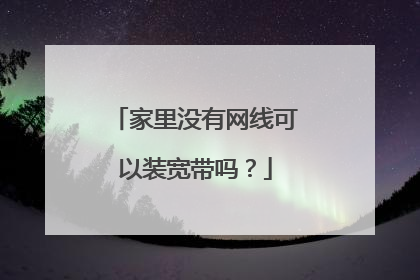 家里没有网线可以装宽带吗?