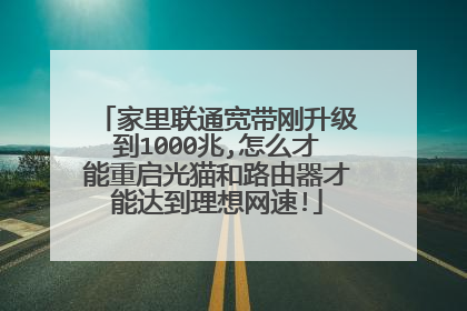 家里联通宽带刚升级到1000兆,怎么才能重启光猫和路由器才能达到理想网速!