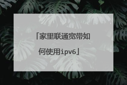 家里联通宽带如何使用ipv6