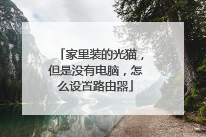 家里装的光猫，但是没有电脑，怎么设置路由器