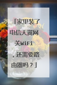家里装了电信天翼网关WiFi,还需要路由器吗?