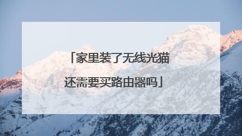 家里装了无线光猫还需要买路由器吗