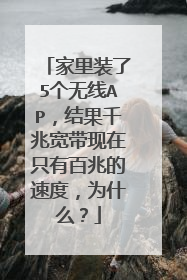 家里装了5个无线AP,结果千兆宽带现在只有百兆的速度,为什么?