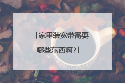 家里装宽带需要哪些东西啊?