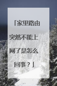 家里路由突然不能上网了是怎么回事？