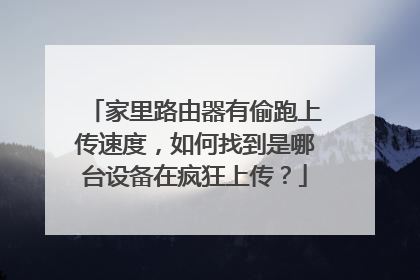家里路由器有偷跑上传速度,如何找到是哪台设备在疯狂上传?