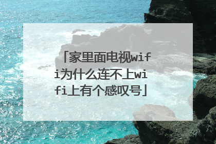 家里面电视wifi为什么连不上wifi上有个感叹号