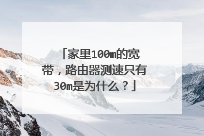 家里100m的宽带,路由器测速只有30m是为什么?