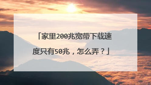 家里200兆宽带下载速度只有50兆，怎么弄？