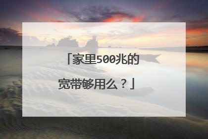 家里500兆的宽带够用么?