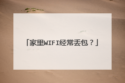 家里WIFI经常丢包?