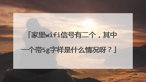 家里wifi信号有二个，其中一个带5g字样是什么情况呀？