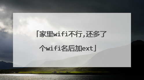 家里wifi不行,还多了个wifi名后加ext
