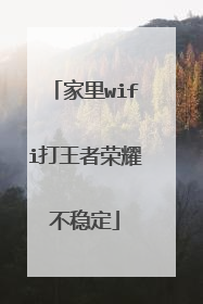 家里wifi打王者荣耀不稳定