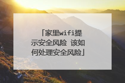 家里wifi提示安全风险 该如何处理安全风险