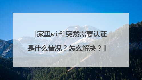 家里wifi突然需要认证是什么情况？怎么解决？